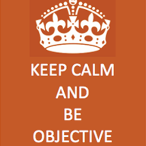 Keep Calm and Be Objective? Yes.